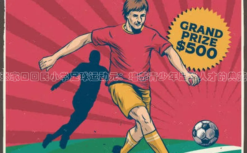 南宫NG注册平台入口元隆雅图张家口回民小学足球运动元：培养青少年足球人才的典范