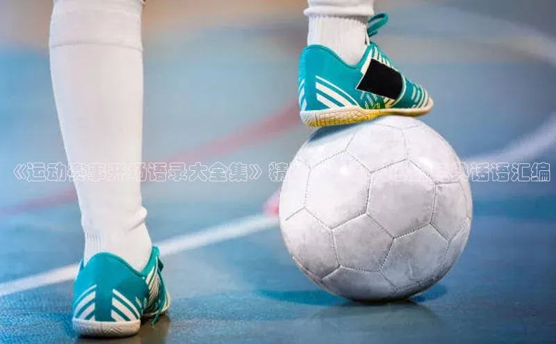 《运动赛事开场语录大全集》精选：激励人心的经典话语汇编