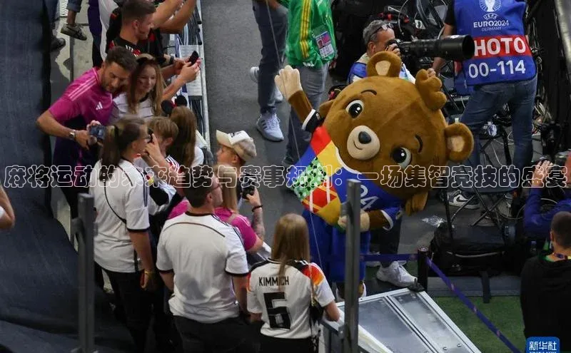 麻将运动的未来趋势与赛事规划：一场集智竞技的盛宴