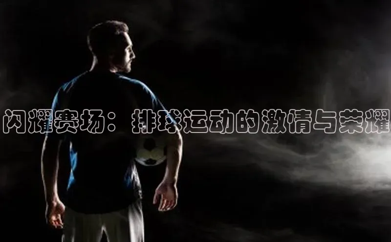 闪耀赛场：排球运动的激情与荣耀