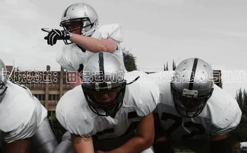 飞跃赛道：田径运动赛事解说的魅力与挑战