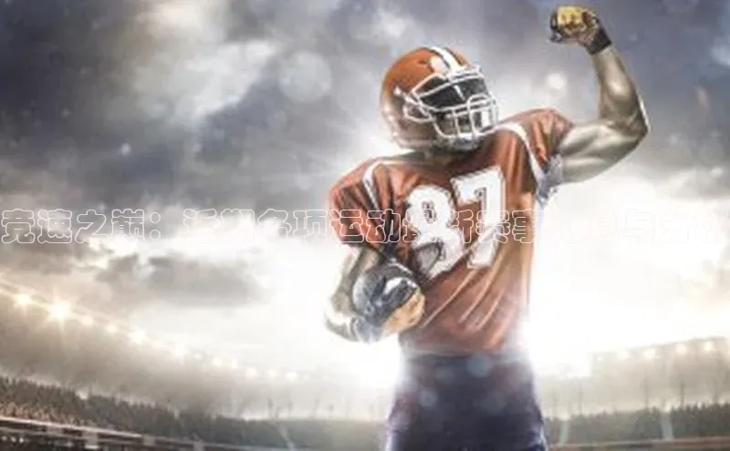 竞速之巅：近期各项运动最新赛事汇总与分析