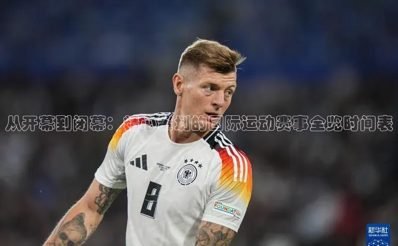 从开幕到闭幕：精心策划的国际运动赛事全览时间表