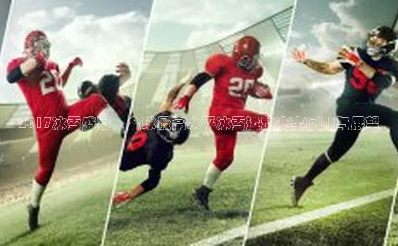 2017冰雪盛宴：全球最高水平冰雪运动赛事回顾与展望