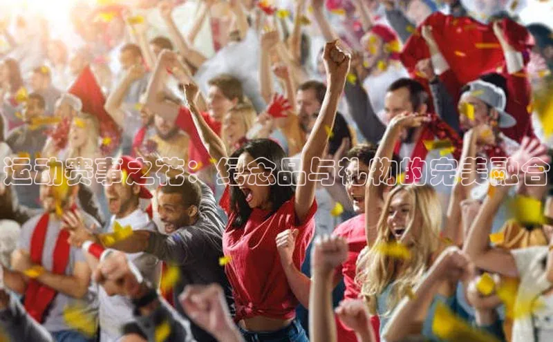 运动赛事之花：纪念品与礼物的完美融合