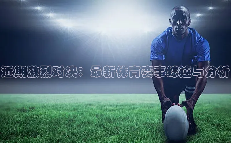 近期激烈对决：最新体育赛事综述与分析