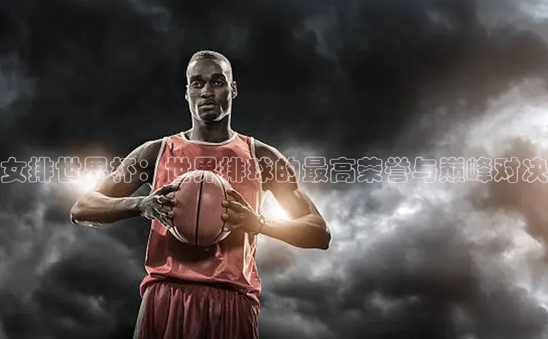 女排世界杯：世界排球的最高荣誉与巅峰对决