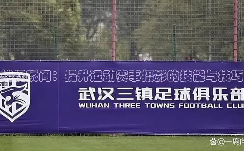 捕捉瞬间：提升运动赛事摄影的技能与技巧